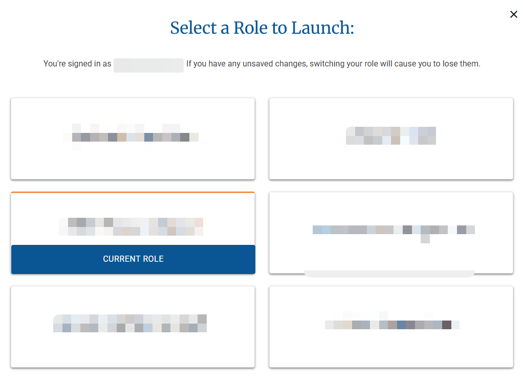 Switch Role Dialog Screenshot of the Switch Role dialog box. The names of the roles and the name of the user are blurred and illegible. The current role has a dark bar at the bottom of it. On your system, click the role that you want to switch to.